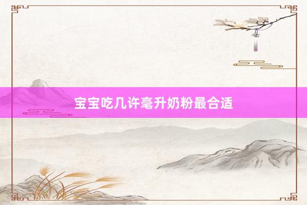 宝宝吃几许毫升奶粉最合适